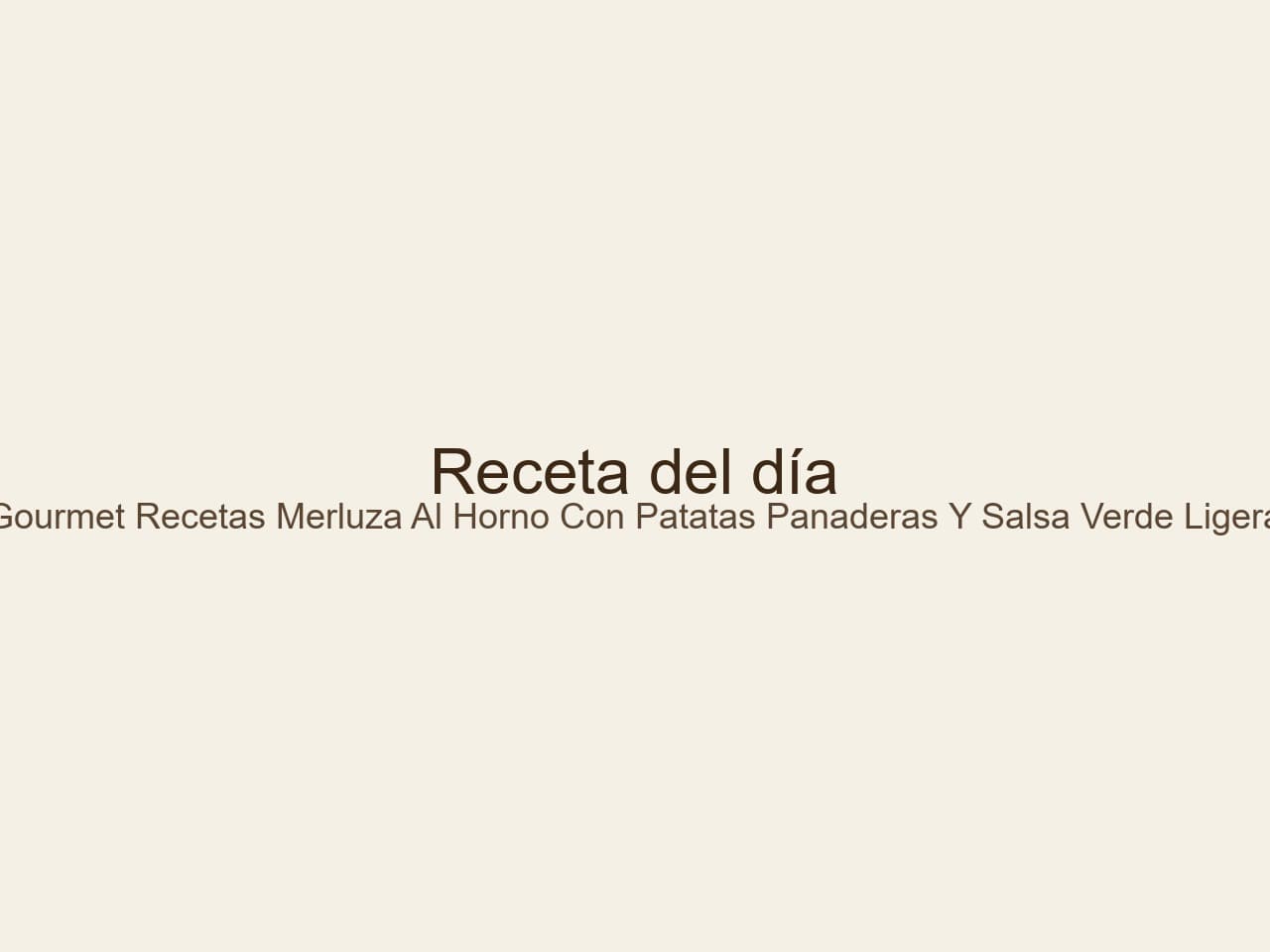 Gourmet recetas: merluza al horno con patatas panaderas y salsa verde ligera